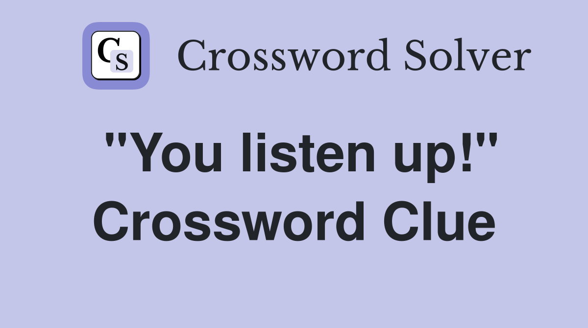 "You listen up!" Crossword Clue