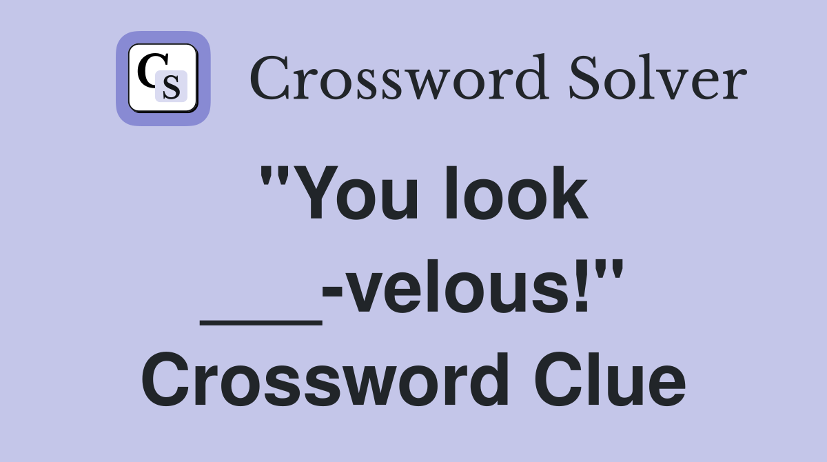 "You look ___-velous!" Crossword Clue