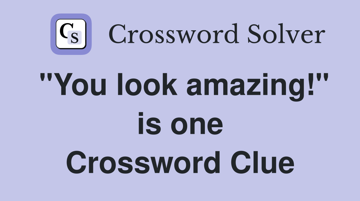 "You look amazing!" is one Crossword Clue