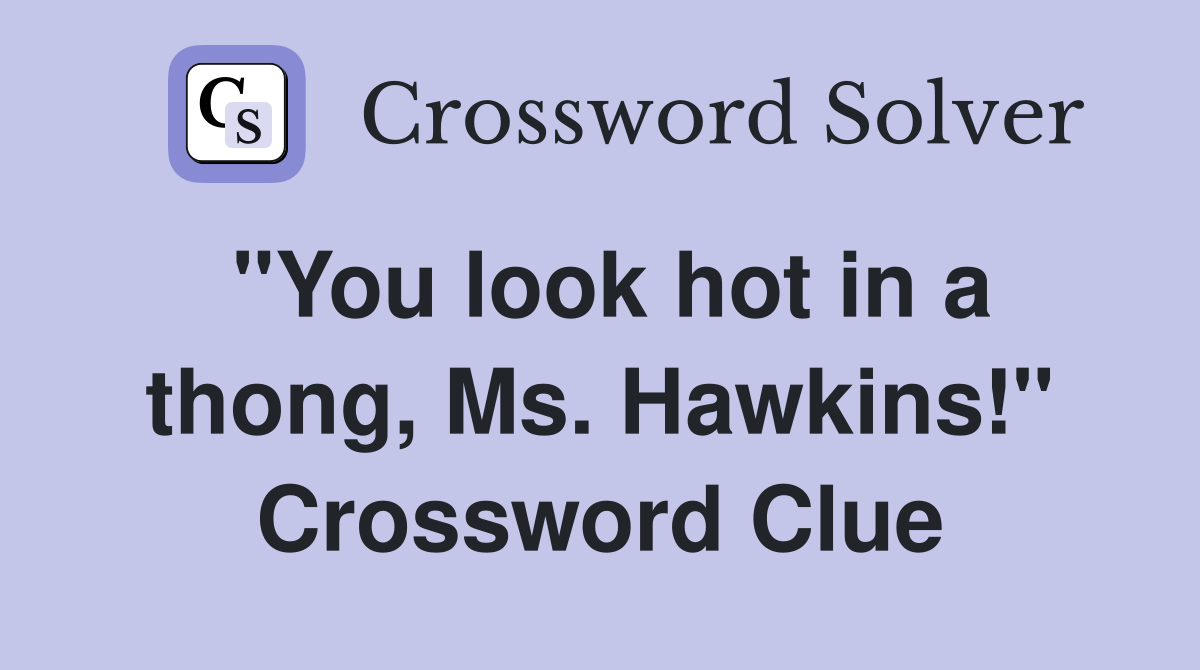 "You look hot in a thong, Ms. Hawkins!" Crossword Clue