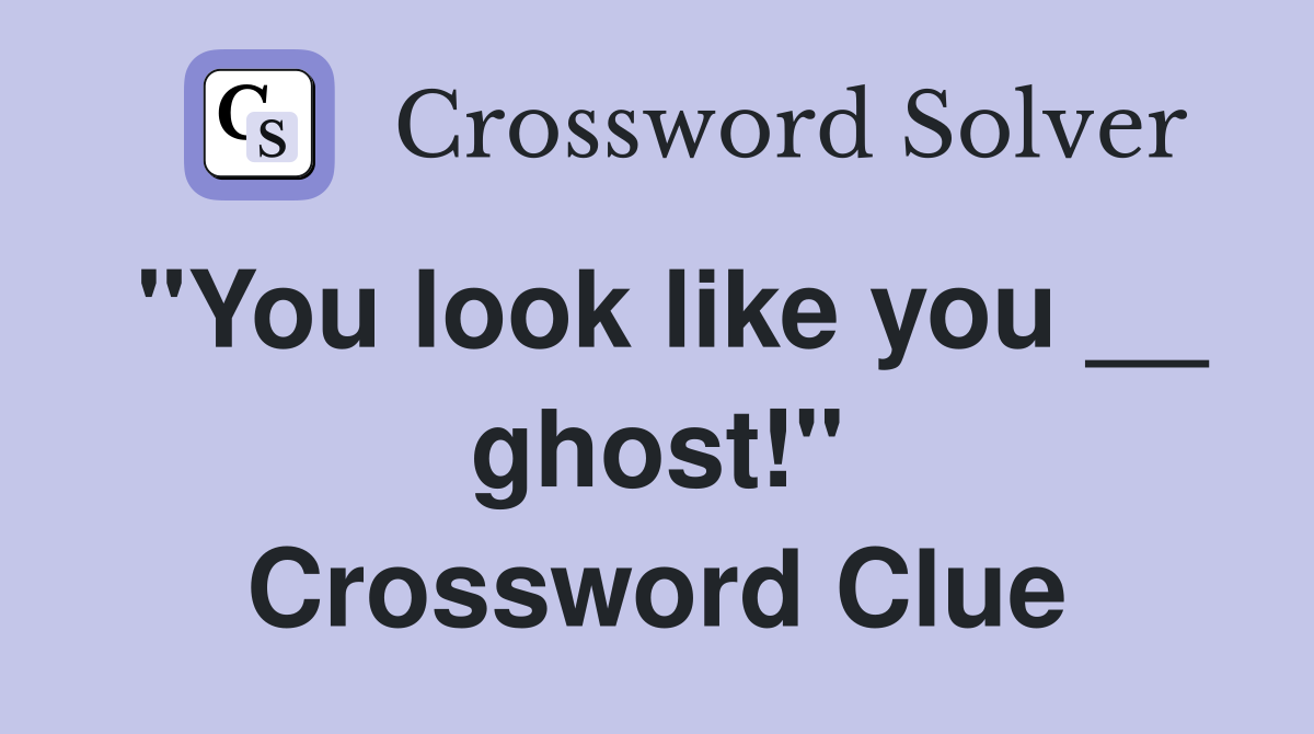 "You look like you __ ghost!" Crossword Clue
