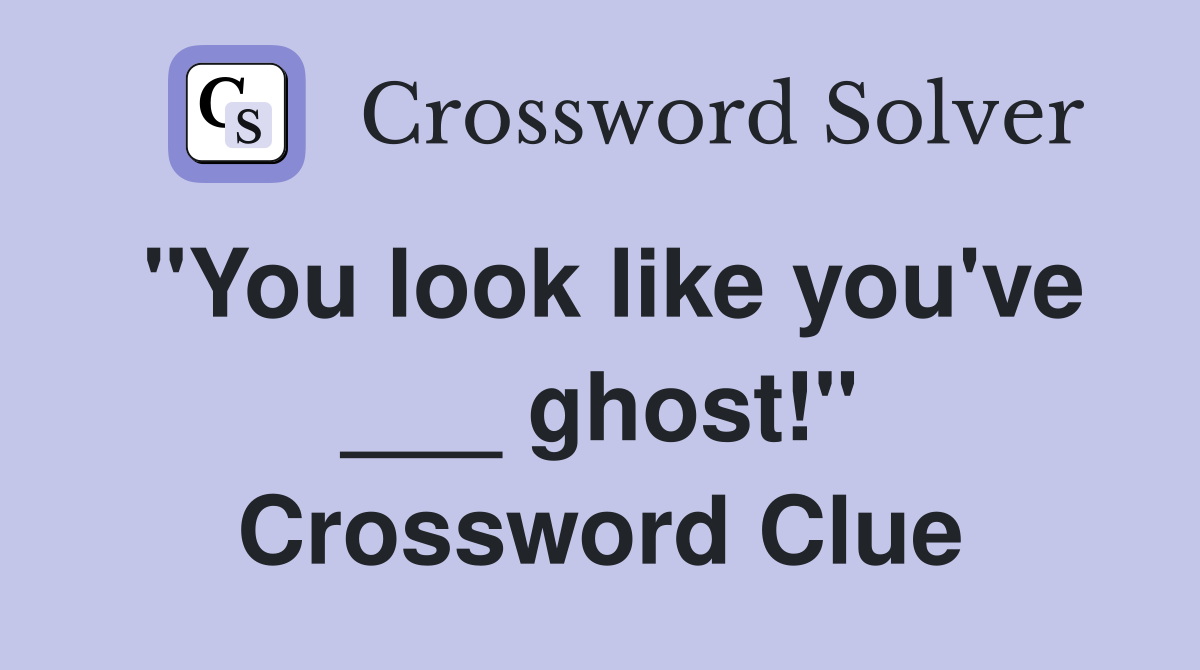 "You look like you've ___ ghost!" Crossword Clue