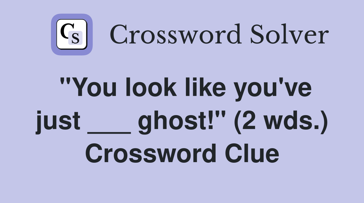 "You look like you've just ___ ghost!" (2 wds.) Crossword Clue