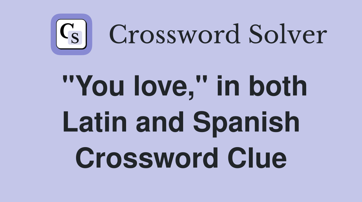 "You love," in both Latin and Spanish Crossword Clue