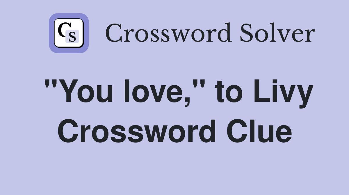 "You love," to Livy Crossword Clue