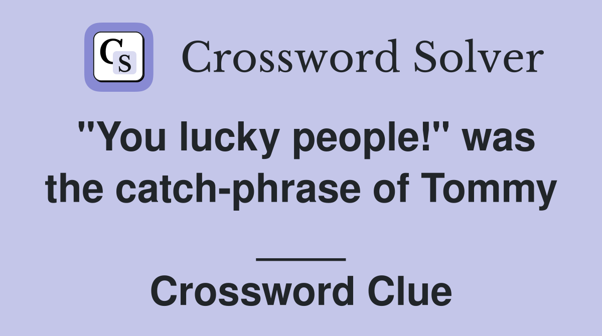 "You lucky people!" was the catch-phrase of Tommy ____ Crossword Clue