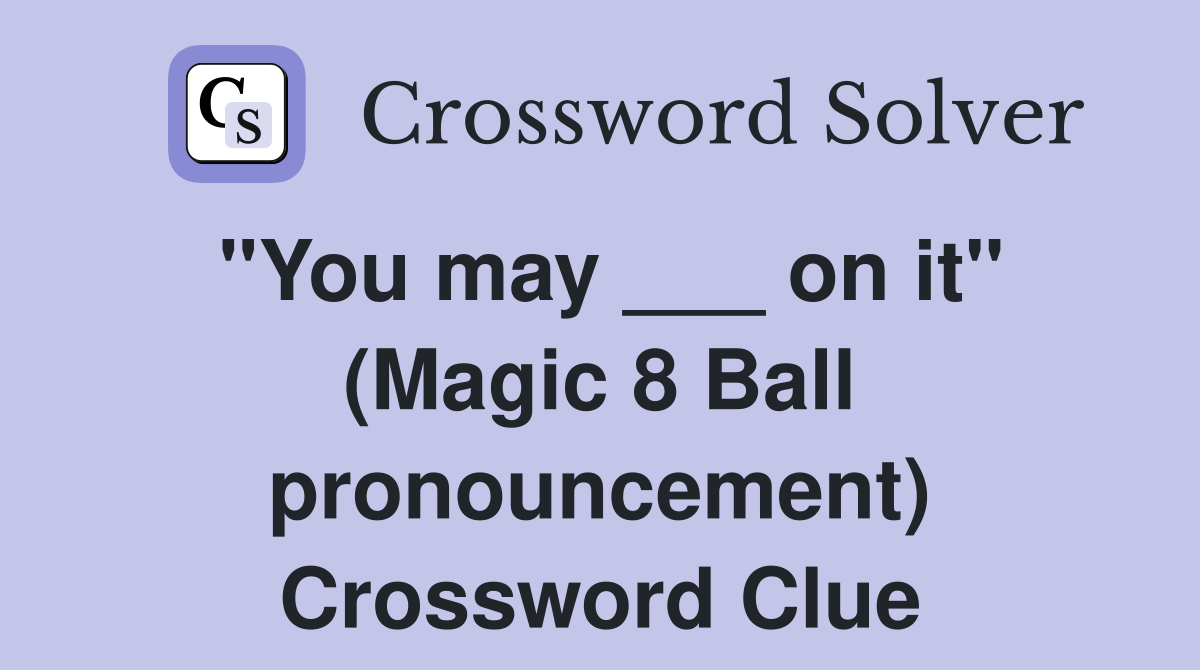 "You may ___ on it" (Magic 8 Ball pronouncement) Crossword Clue