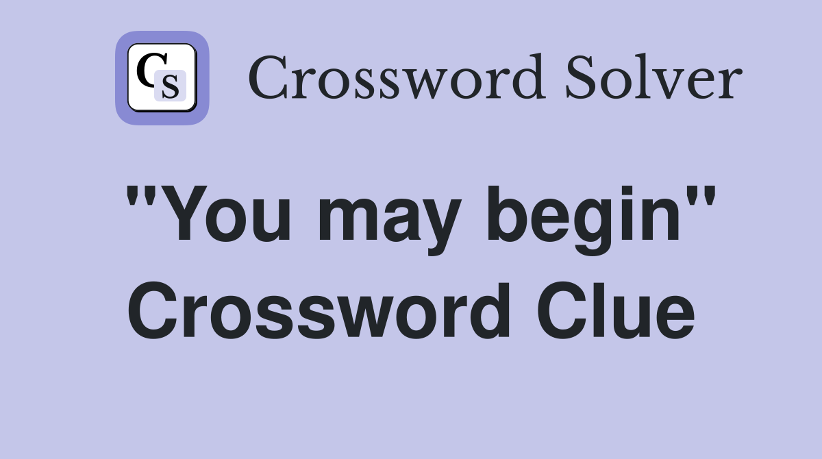 "You may begin" Crossword Clue