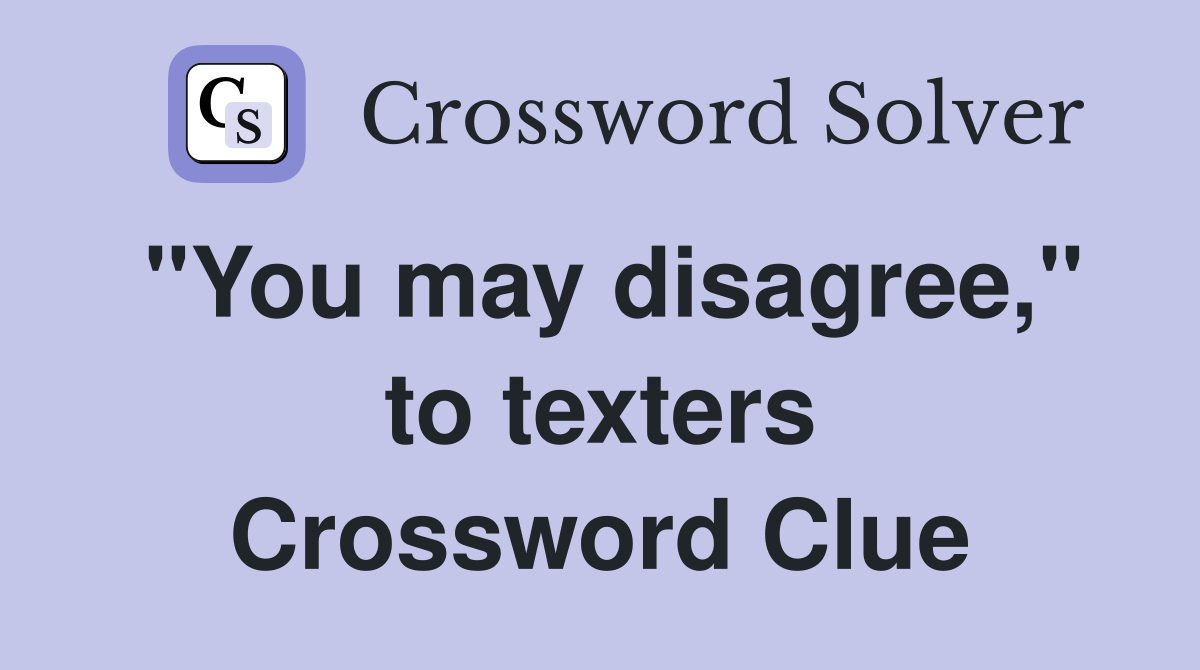 "You may disagree," to texters Crossword Clue