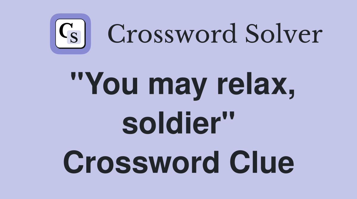 "You may relax, soldier" Crossword Clue
