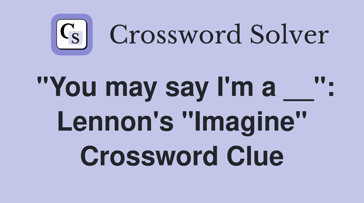 "You may say I'm a __": Lennon's "Imagine" Crossword Clue