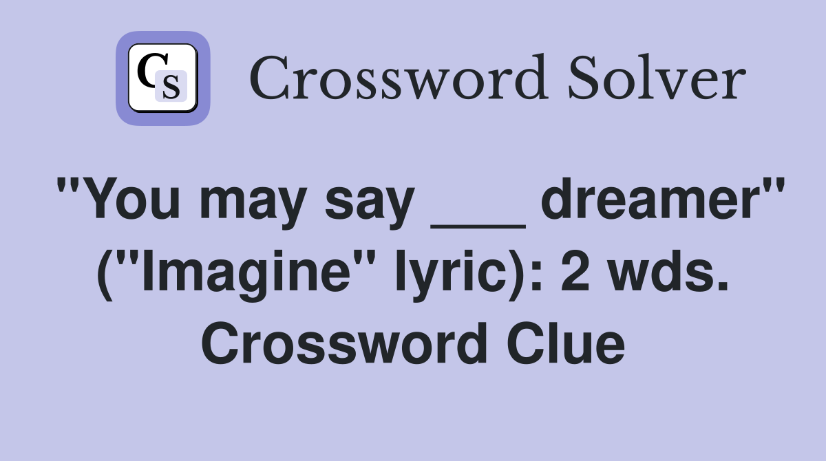 "You may say ___ dreamer" ("Imagine" lyric): 2 wds. Crossword Clue