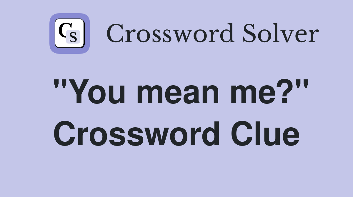 "You mean me?" Crossword Clue