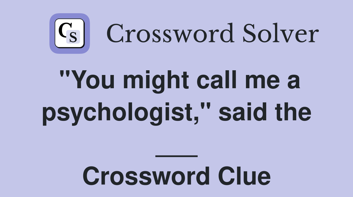 "You might call me a psychologist," said the ___ Crossword Clue