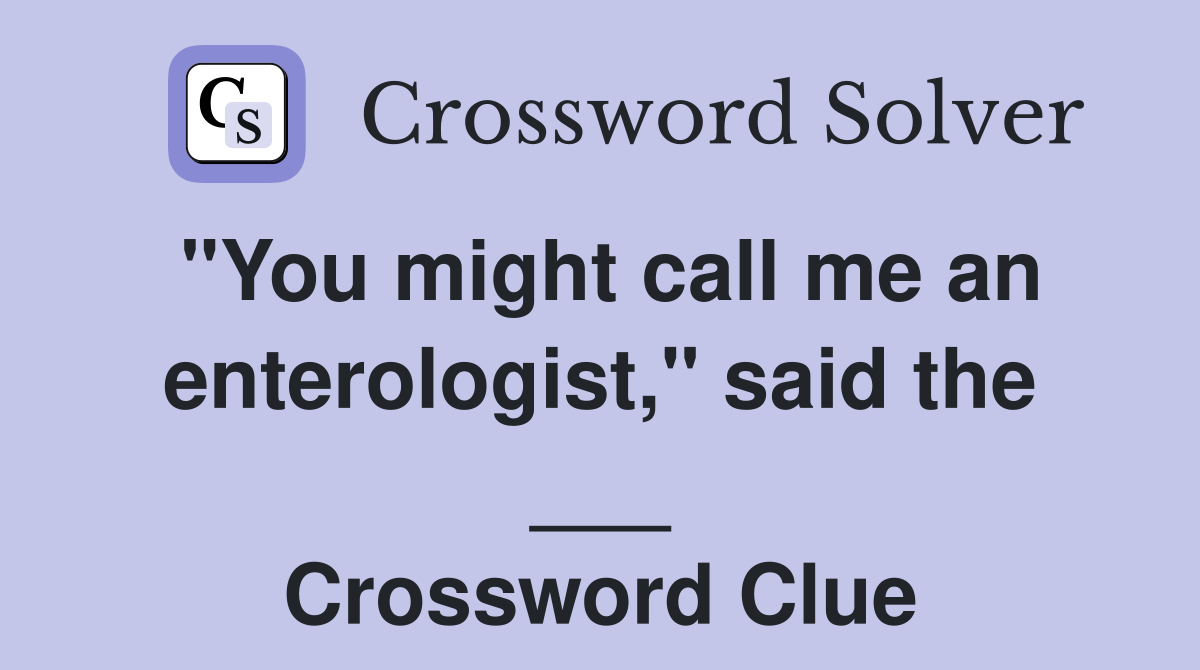 "You might call me an enterologist," said the ___ Crossword Clue
