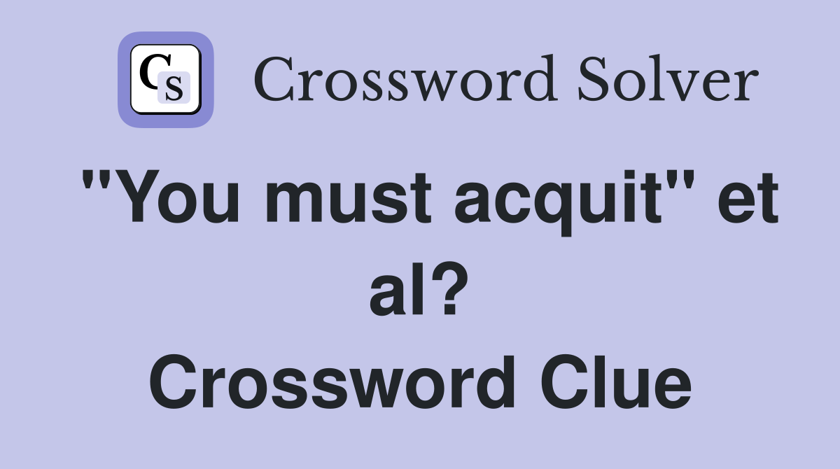 "You must acquit" et al? Crossword Clue