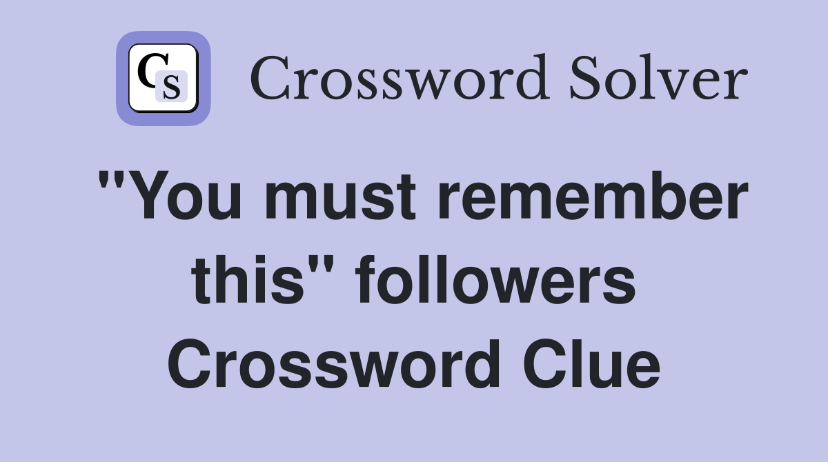 "You must remember this" followers Crossword Clue