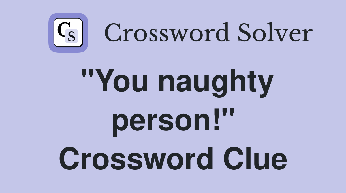 "You naughty person!" Crossword Clue