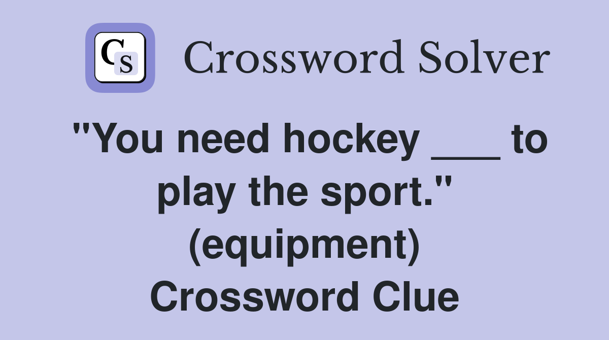 "You need hockey ___ to play the sport." (equipment) Crossword Clue