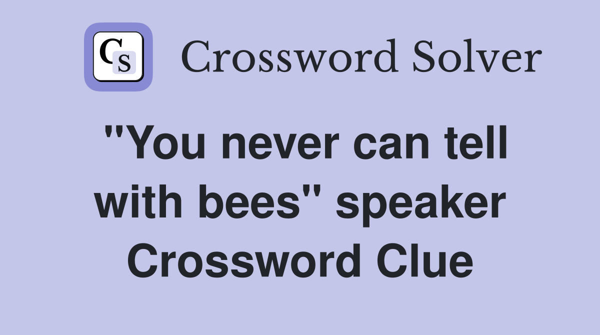 "You never can tell with bees" speaker Crossword Clue