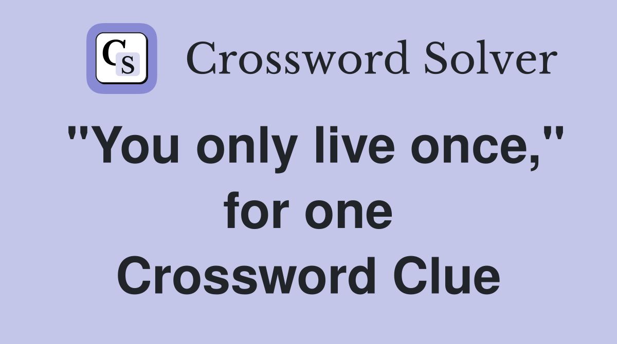 "You only live once," for one Crossword Clue