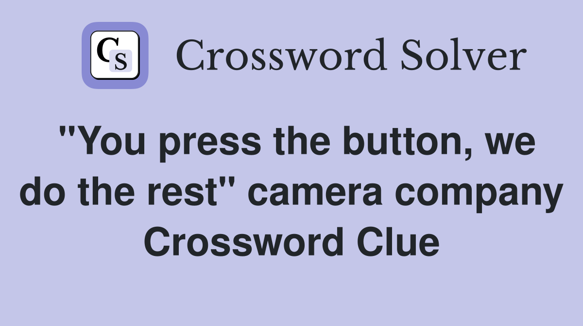 "You press the button, we do the rest" camera company Crossword Clue