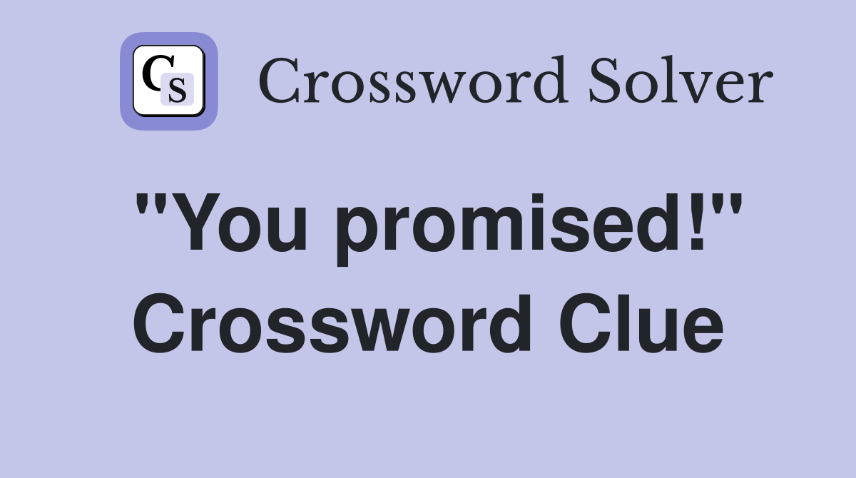 "You promised!" Crossword Clue