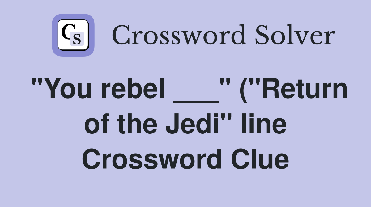 quot You rebel quot ( quot Return of the Jedi quot line) Crossword Clue Answers quot You rebel quot ( quot Return of the Jedi quot line) Crossword Clue Answers