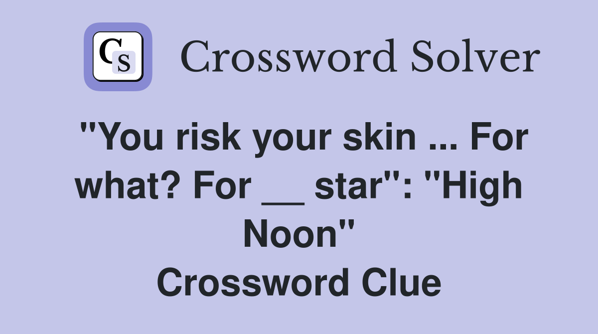 "You risk your skin ... For what? For __ star": "High Noon" Crossword Clue