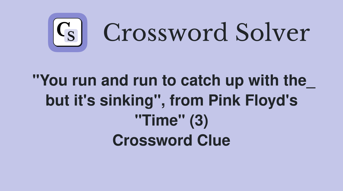 "You run and run to catch up with the_ but it's sinking", from Pink Floyd's "Time" (3) Crossword Clue