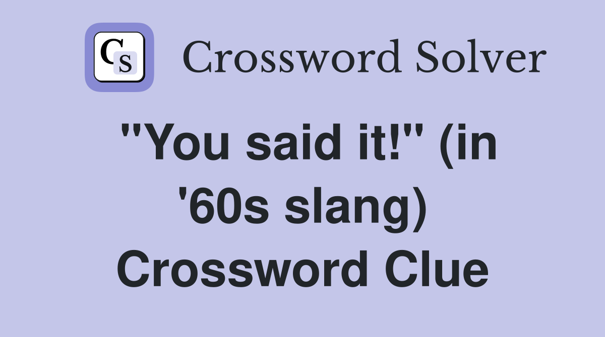 "You said it!" (in '60s slang) Crossword Clue