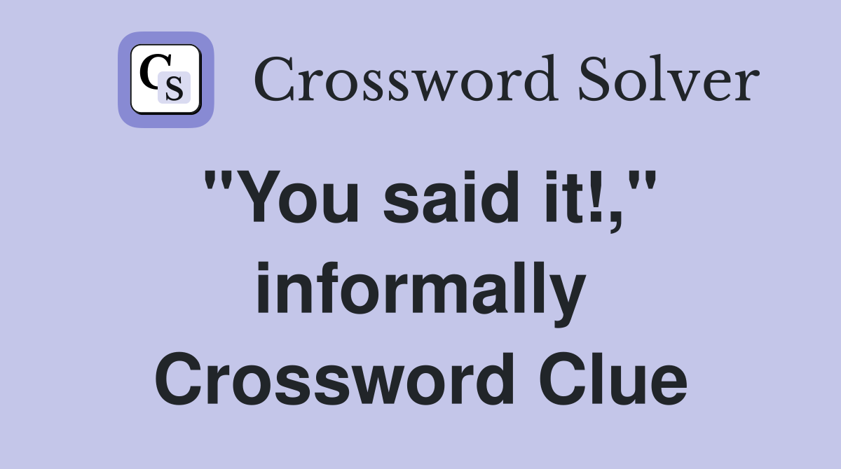 quot You said it quot informally Crossword Clue Answers Crossword Solver