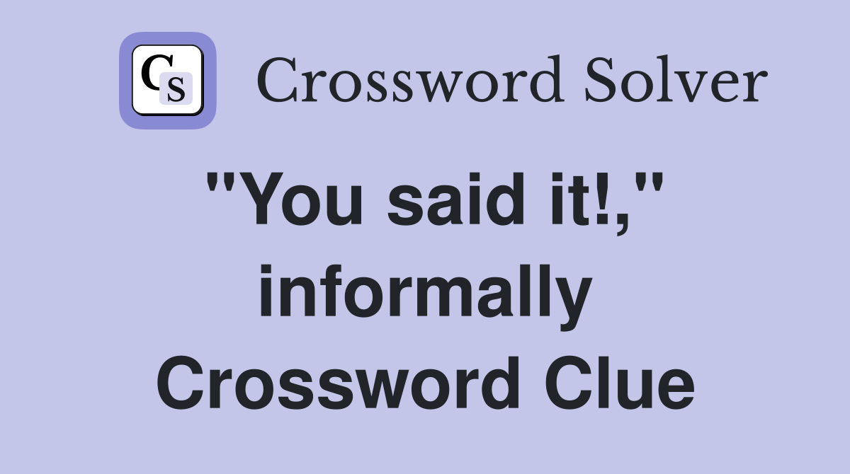 "You said it!," informally Crossword Clue