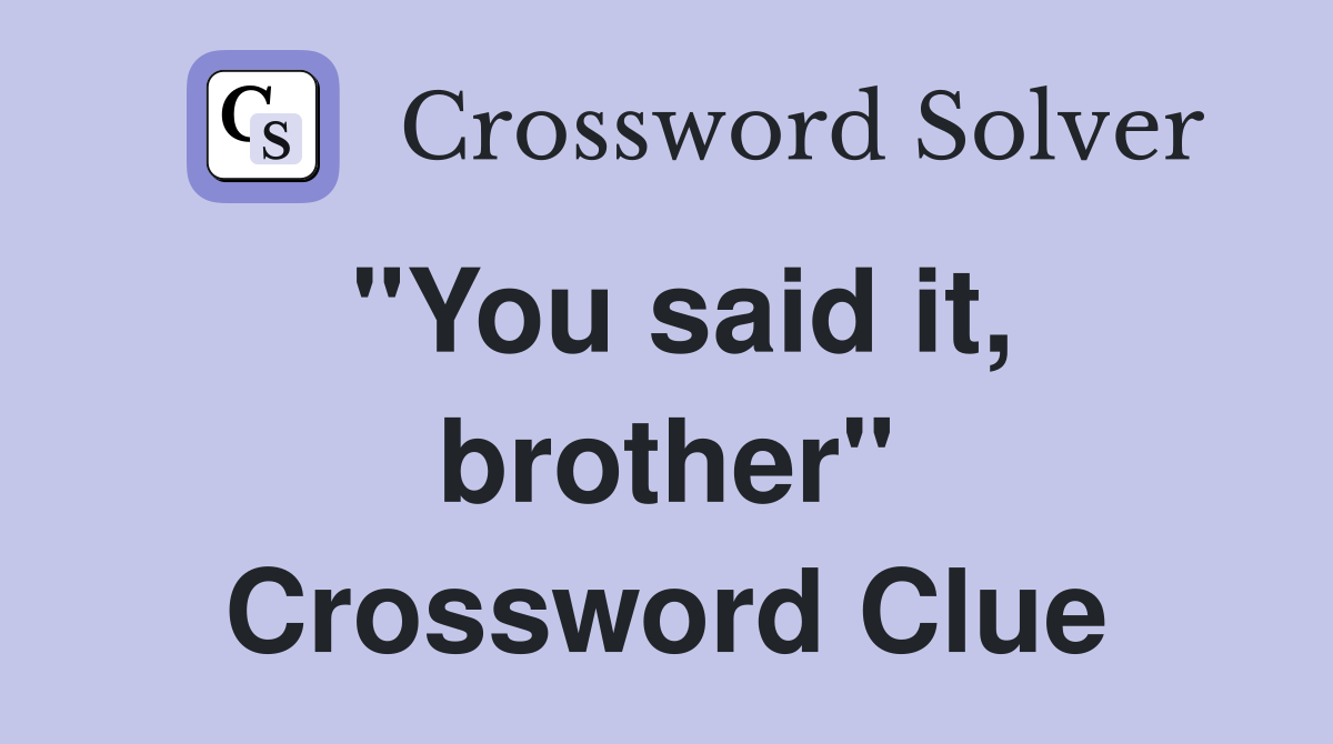 "You said it, brother" Crossword Clue
