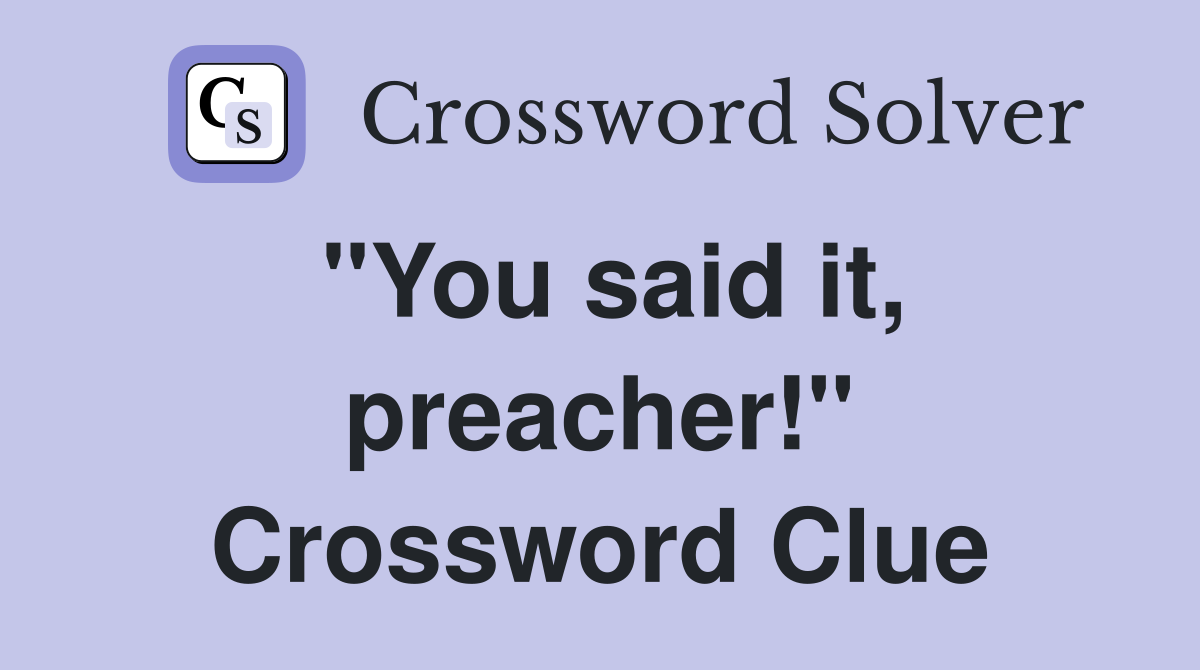 "You said it, preacher!" Crossword Clue