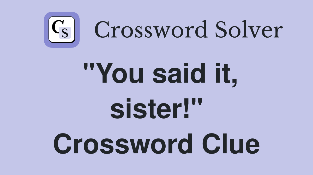 "You said it, sister!" Crossword Clue