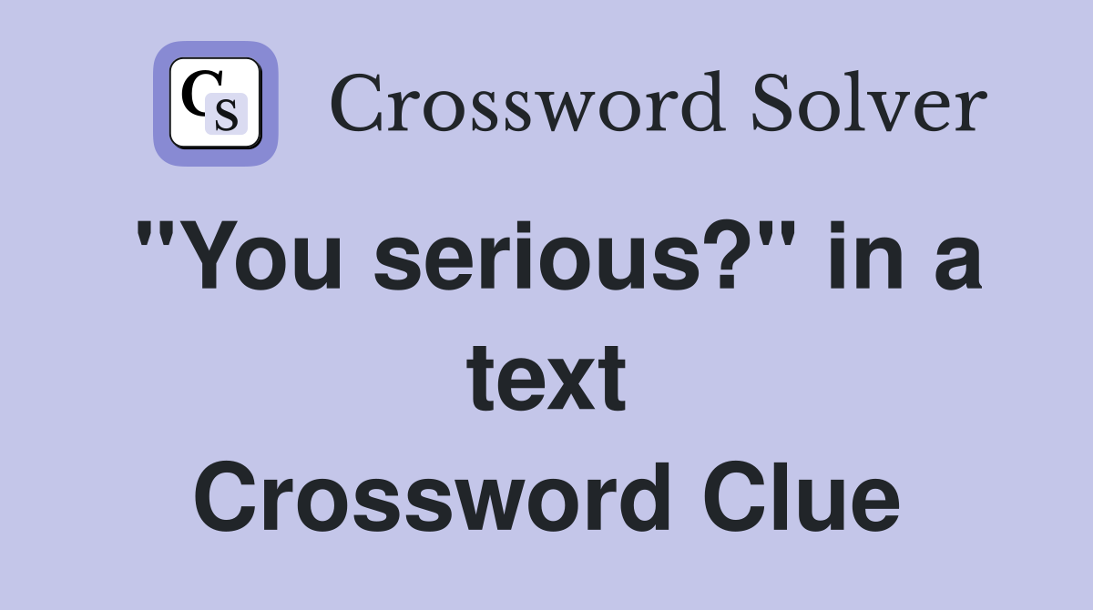 "You serious?" in a text Crossword Clue