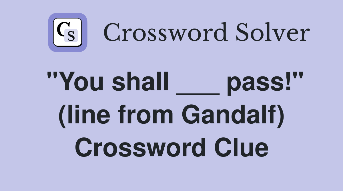 "You shall ___ pass!" (line from Gandalf) Crossword Clue