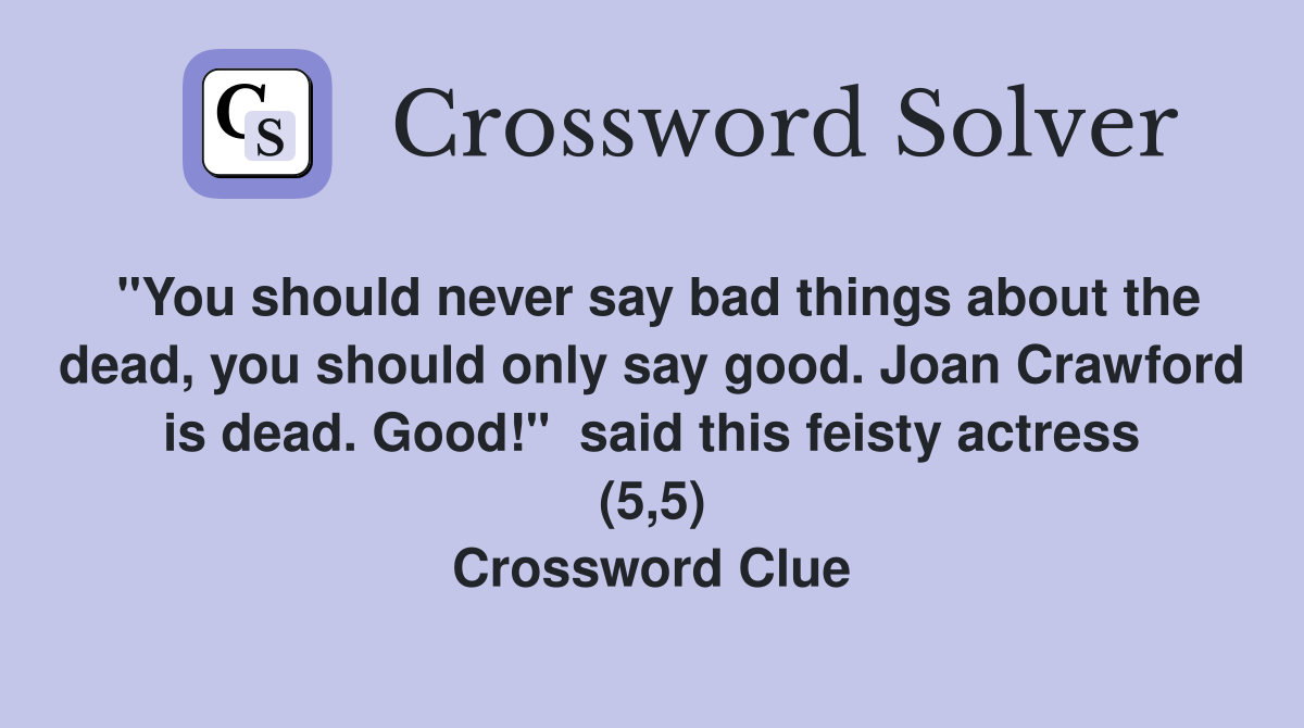 "You should never say bad things about the dead, you should only say good. Joan Crawford is dead. Good!"  said this feisty actress (5,5) Crossword Clue