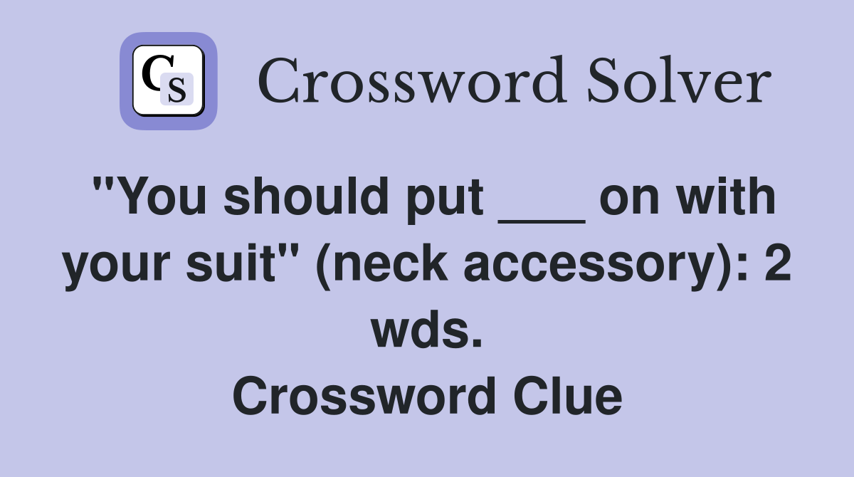 "You should put ___ on with your suit" (neck accessory): 2 wds. Crossword Clue