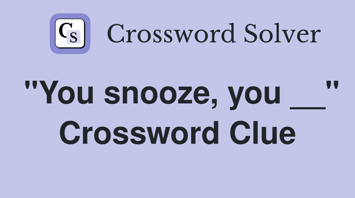 "You snooze, you __" Crossword Clue