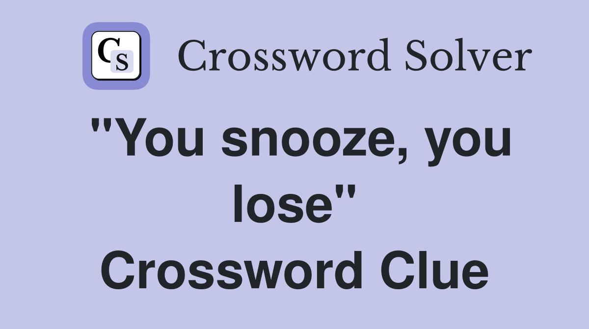 "You snooze, you lose" Crossword Clue