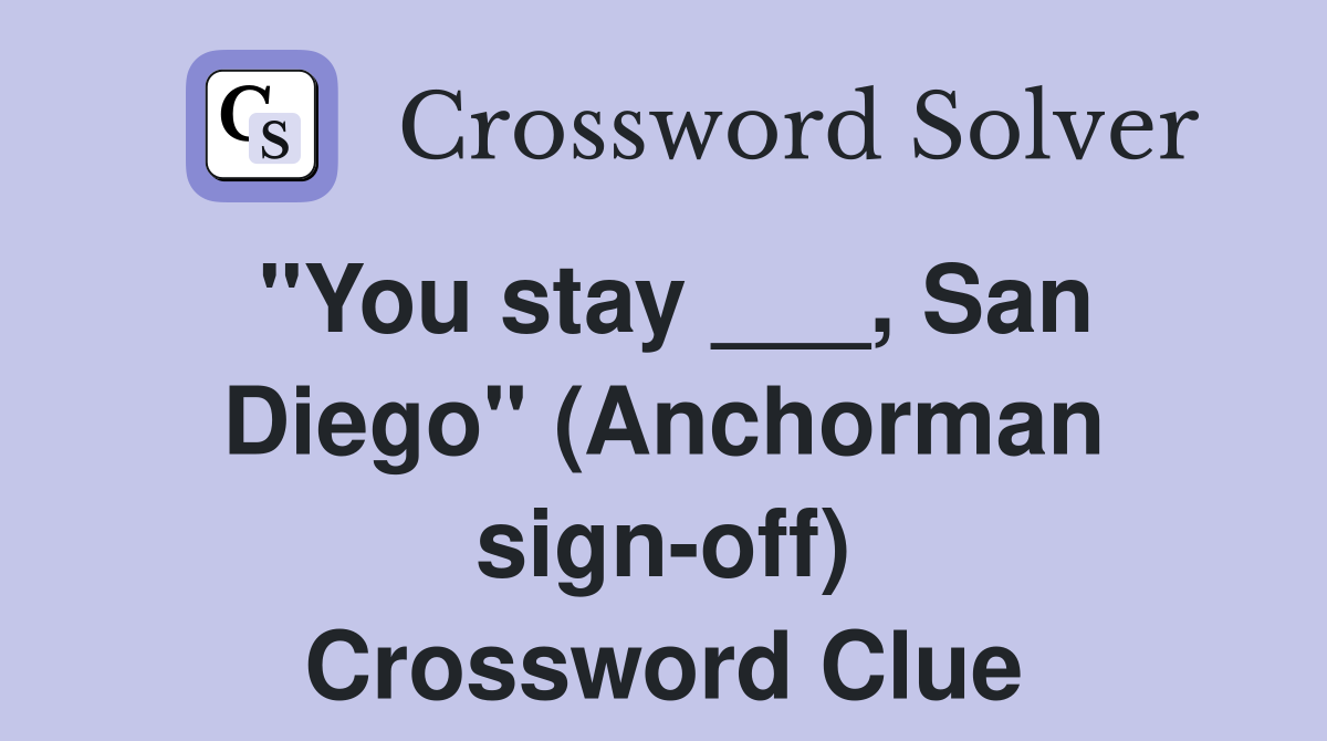 "You stay ___, San Diego" (Anchorman sign-off) Crossword Clue