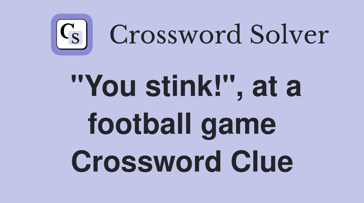 "You stink!", at a football game Crossword Clue