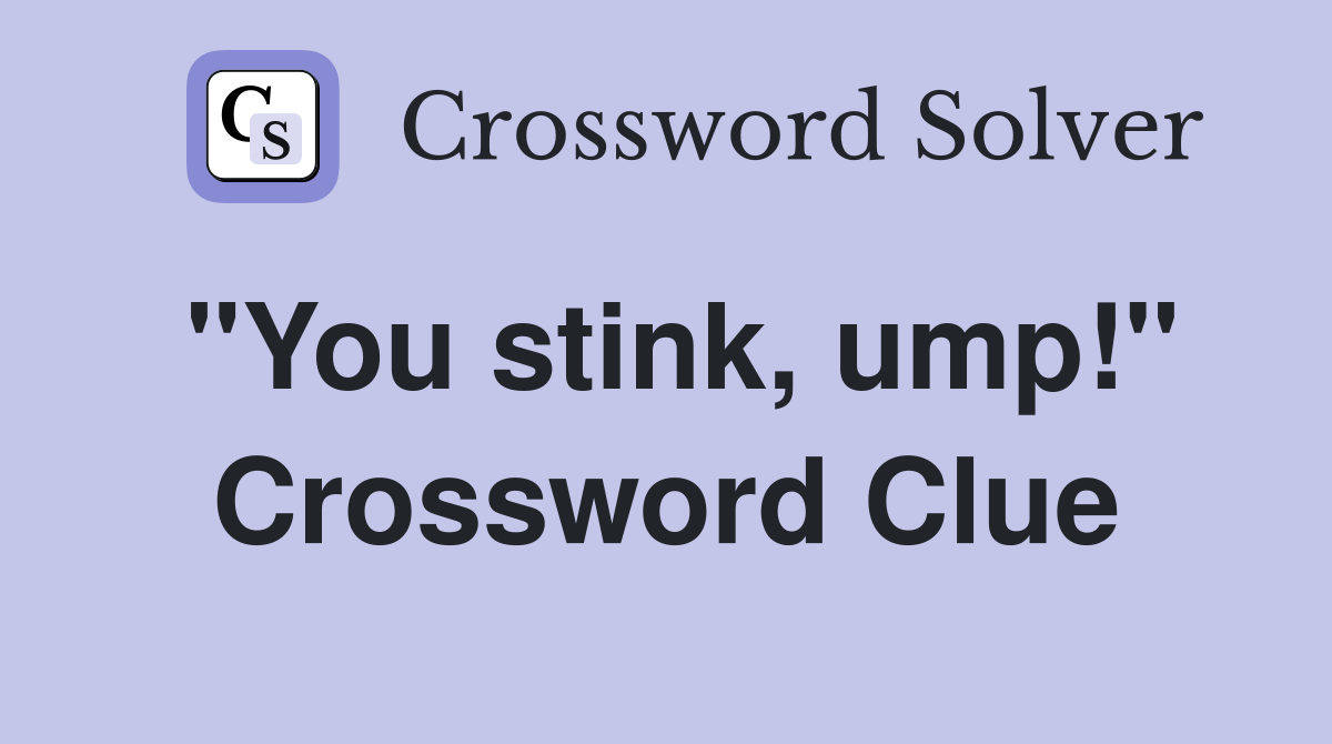 "You stink, ump!" Crossword Clue