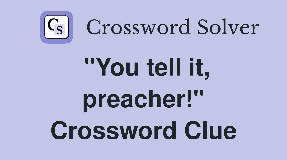 "You tell it, preacher!" Crossword Clue
