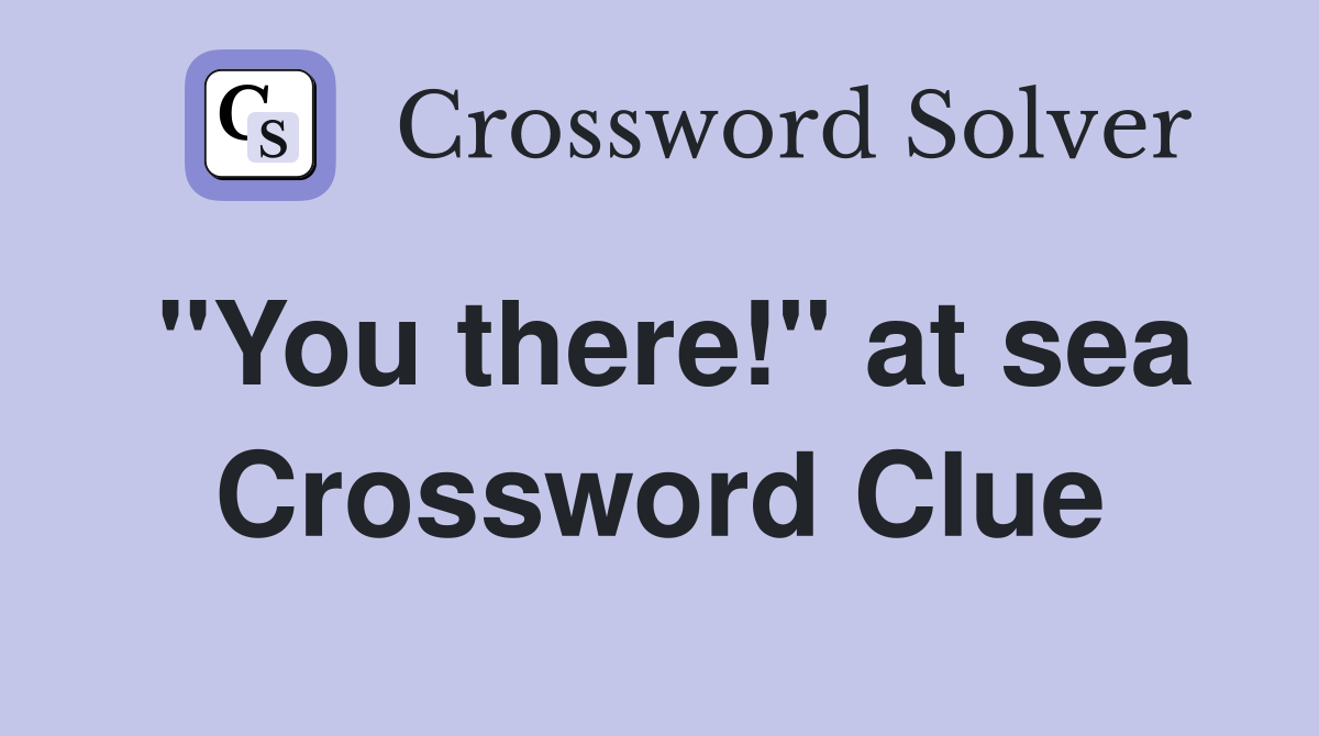"You there!" at sea Crossword Clue