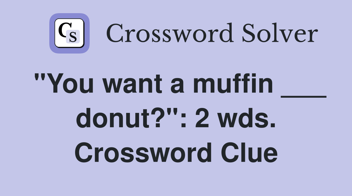 "You want a muffin ___ donut?": 2 wds. Crossword Clue