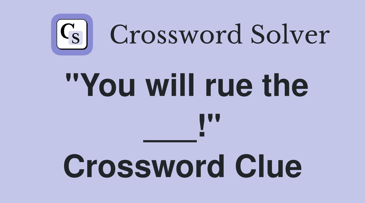 "You will rue the ___!" Crossword Clue