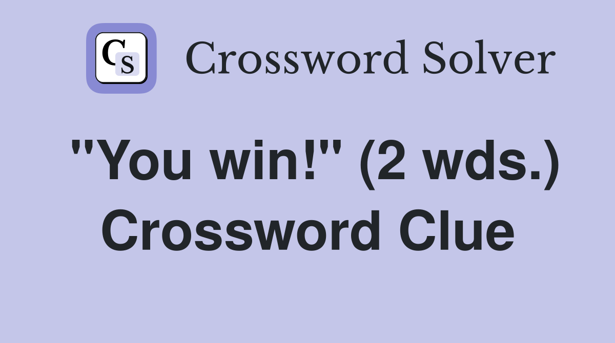 "You win!" (2 wds.) Crossword Clue